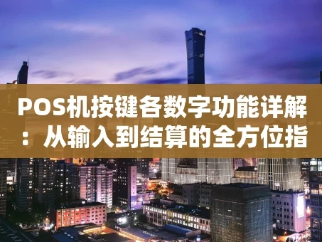 重庆POS机按键各数字功能详解：从输入到结算的全方位指南