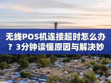 重庆无线POS机连接超时怎么办？3分钟读懂原因与解决妙招