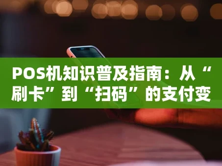 重庆POS机知识普及指南：从“刷卡”到“扫码”的支付变迁