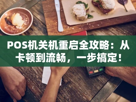 重庆POS机关机重启全攻略：从卡顿到流畅，一步搞定！