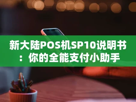 重庆新大陆POS机SP10说明书：你的全能支付小助手