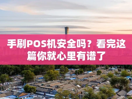 重庆手刷POS机安全吗？看完这篇你就心里有谱了