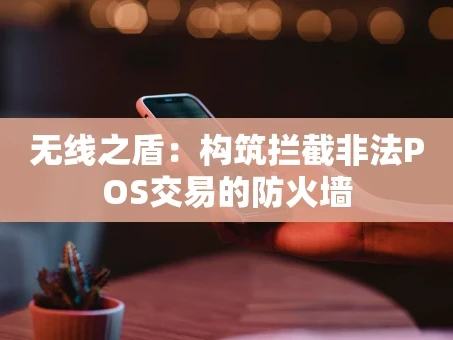 重庆无线之盾：构筑拦截非法POS交易的防火墙
