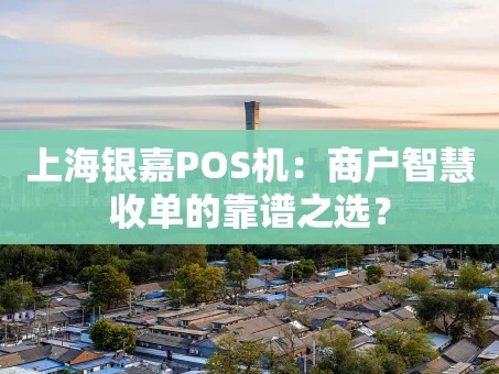 重庆上海银嘉POS机：商户智慧收单的靠谱之选？