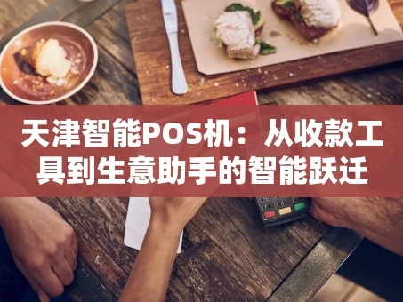 重庆天津智能POS机：从收款工具到生意助手的智能跃迁