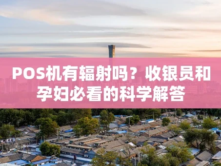 重庆POS机有辐射吗？收银员和孕妇必看的科学解答