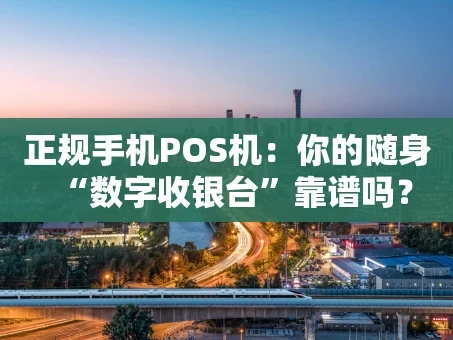 重庆正规手机POS机：你的随身“数字收银台”靠谱吗？