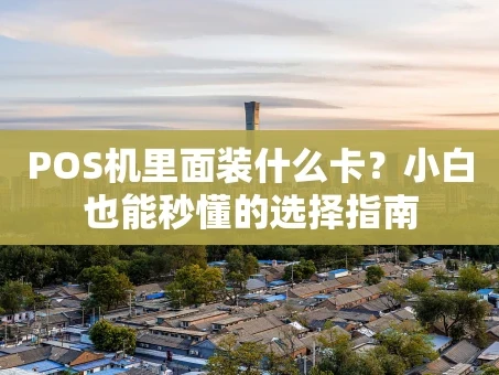 重庆POS机里面装什么卡？小白也能秒懂的选择指南