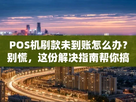 重庆POS机刷款未到账怎么办？别慌，这份解决指南帮你搞定！
