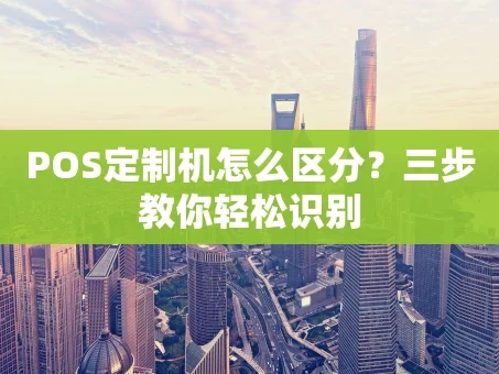 重庆POS定制机怎么区分？三步教你轻松识别