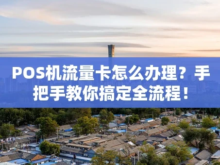 重庆POS机流量卡怎么办理？手把手教你搞定全流程！