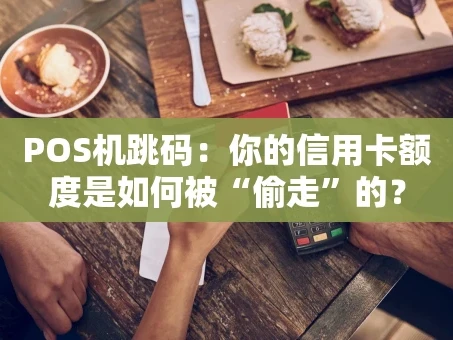 重庆POS机跳码：你的信用卡额度是如何被“偷走”的？