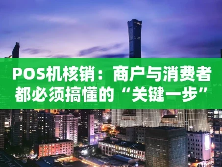 重庆POS机核销：商户与消费者都必须搞懂的“关键一步”