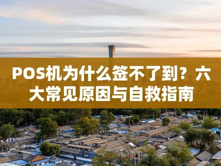 重庆POS机为什么签不了到？六大常见原因与自救指南