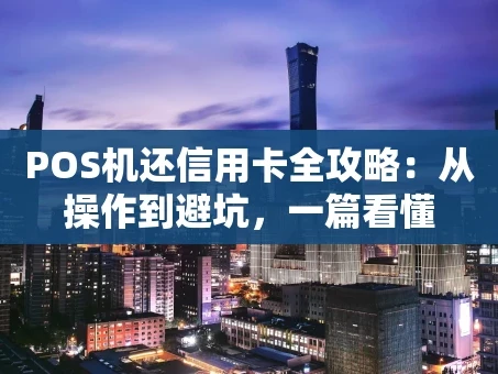 重庆POS机还信用卡全攻略：从操作到避坑，一篇看懂