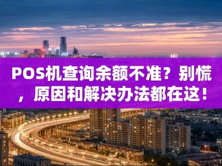 重庆POS机查询余额不准？别慌，原因和解决办法都在这！