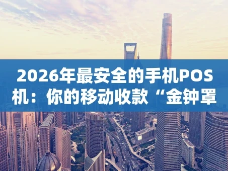 重庆2026年最安全的手机POS机：你的移动收款“金钟罩”