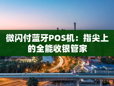 重庆微闪付蓝牙POS机：指尖上的全能收银管家