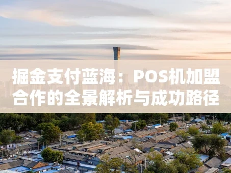 重庆掘金支付蓝海：POS机加盟合作的全景解析与成功路径