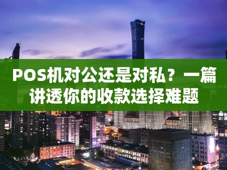 重庆POS机对公还是对私？一篇讲透你的收款选择难题