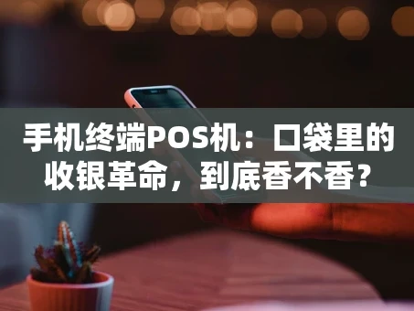 重庆手机终端POS机：口袋里的收银革命，到底香不香？
