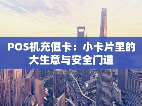 重庆POS机充值卡：小卡片里的大生意与安全门道