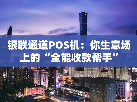 重庆银联通道POS机：你生意场上的“全能收款帮手”