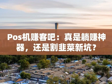 重庆Pos机赚客吧：真是躺赚神器，还是割韭菜新坑？