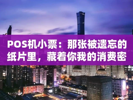 重庆POS机小票：那张被遗忘的纸片里，藏着你我的消费密码