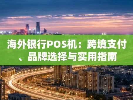 重庆海外银行POS机：跨境支付、品牌选择与实用指南