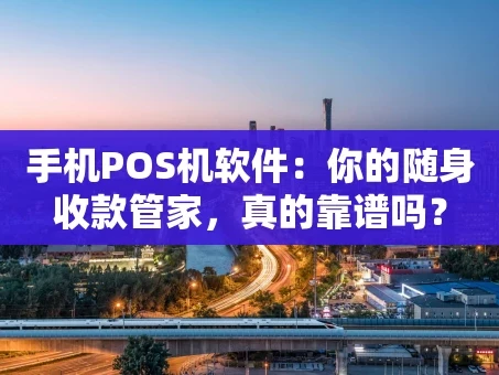 重庆手机POS机软件：你的随身收款管家，真的靠谱吗？
