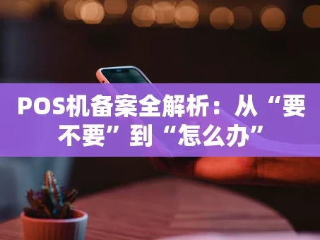 重庆POS机备案全解析：从“要不要”到“怎么办”