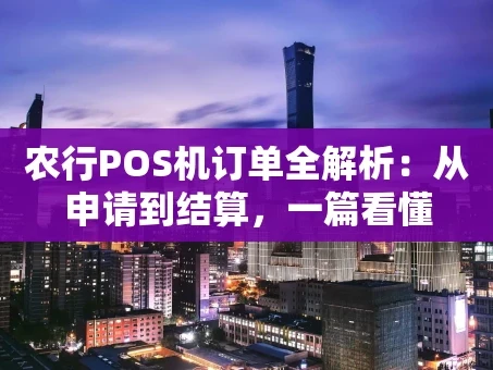 重庆农行POS机订单全解析：从申请到结算，一篇看懂