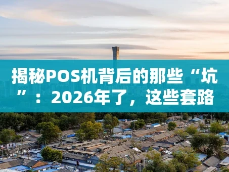 重庆揭秘POS机背后的那些“坑”：2026年了，这些套路你还在踩吗？
