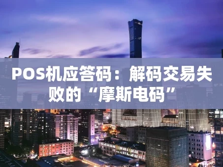 重庆POS机应答码：解码交易失败的“摩斯电码”