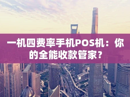 重庆一机四费率手机POS机：你的全能收款管家？
