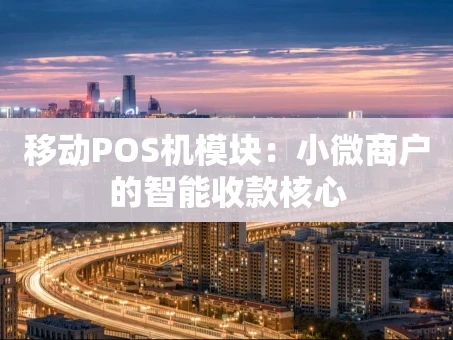 重庆移动POS机模块：小微商户的智能收款核心