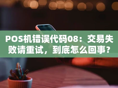 重庆POS机错误代码08：交易失败请重试，到底怎么回事？
