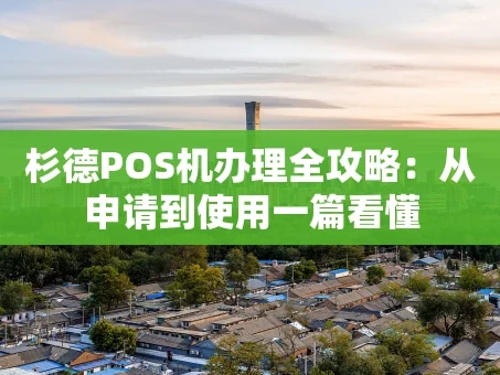 重庆杉德POS机办理全攻略：从申请到使用一篇看懂