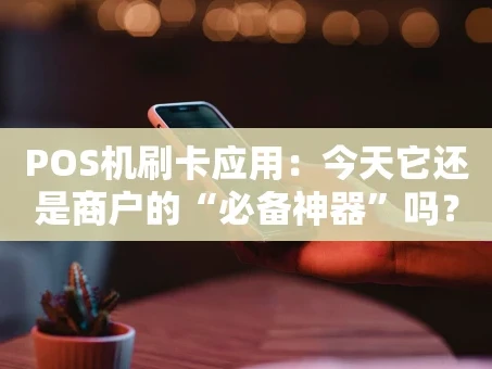重庆POS机刷卡应用：今天它还是商户的“必备神器”吗？