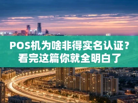 重庆POS机为啥非得实名认证？看完这篇你就全明白了