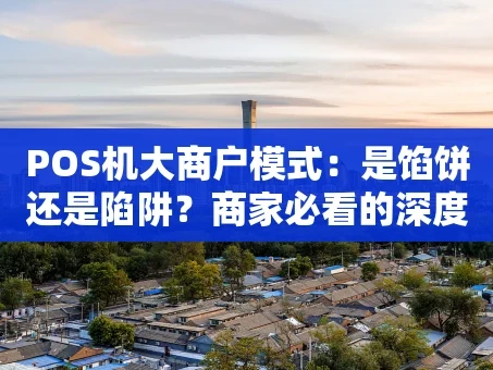 重庆POS机大商户模式：是馅饼还是陷阱？商家必看的深度解析