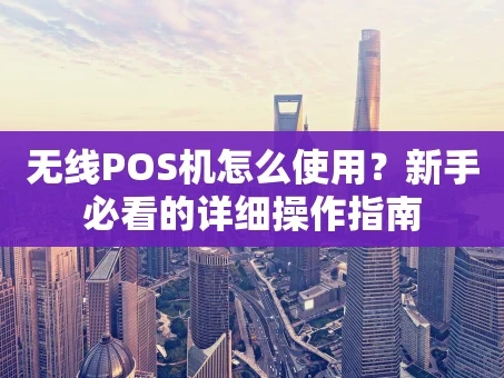 重庆无线POS机怎么使用？新手必看的详细操作指南