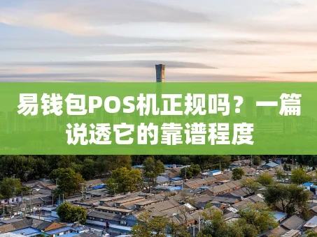 重庆易钱包POS机正规吗？一篇说透它的靠谱程度