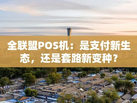 重庆全联盟POS机：是支付新生态，还是套路新变种？