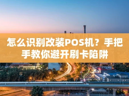 重庆怎么识别改装POS机？手把手教你避开刷卡陷阱