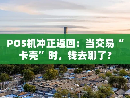 重庆POS机冲正返回：当交易“卡壳”时，钱去哪了？