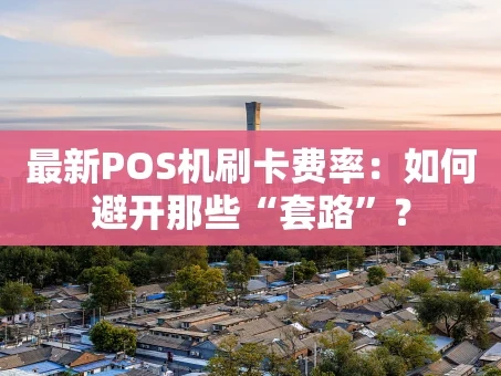 重庆最新POS机刷卡费率：如何避开那些“套路”？