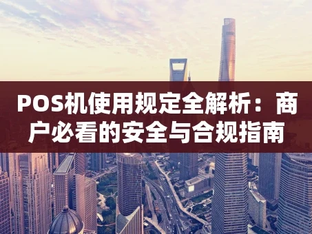 重庆POS机使用规定全解析：商户必看的安全与合规指南