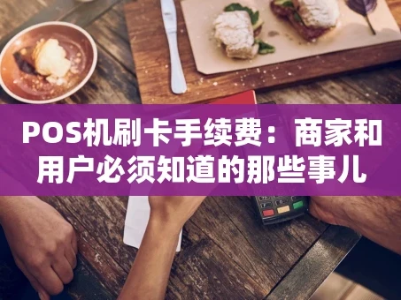 重庆POS机刷卡手续费：商家和用户必须知道的那些事儿